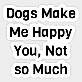 Dogs Make Me Happy You Not So Much Sticker